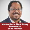 Introduction to Black History - Frameworks - Dr. John Aden