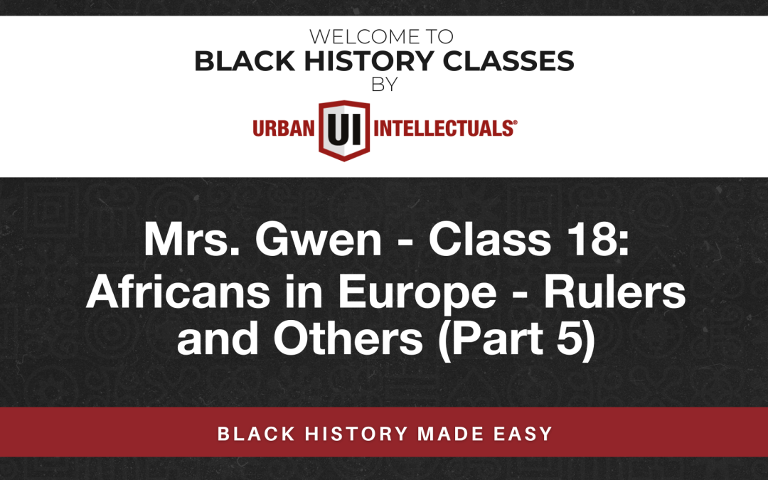 Class 18: Africans in Europe – Rulers and Others (Part 5)