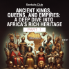 Ancient Kings, Queens, and Empires: A Deep Dive Into Africa’s Rich Heritage (Part1)