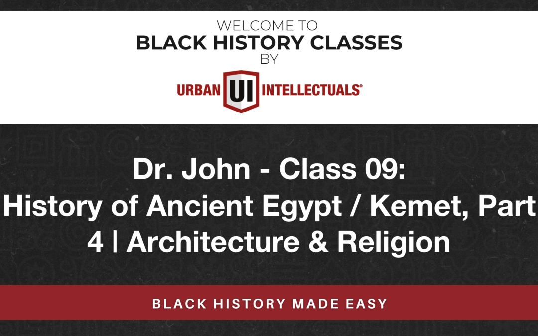 Class 09: History of Ancient Egypt / Kemet, Part 4 | Architecture & Religion
