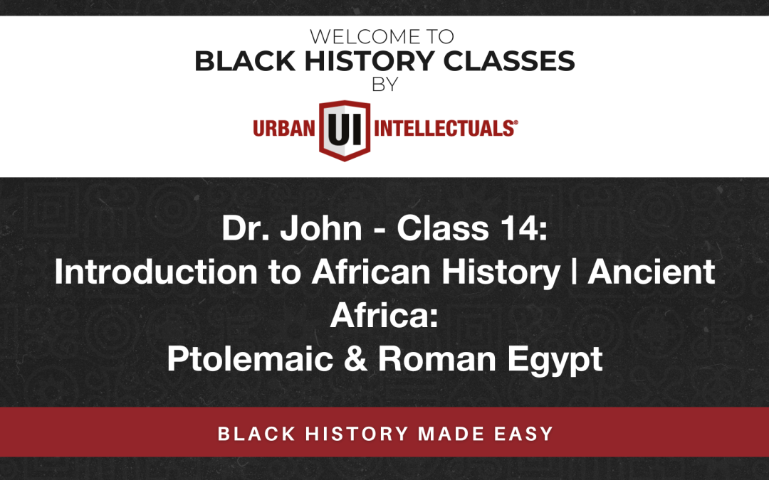 Class 14: Introduction to African History | Ancient Africa: Ptolemaic & Roman Egypt