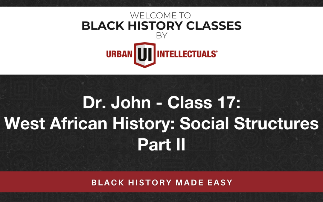 Class 17: West African History: Social Structures Part II