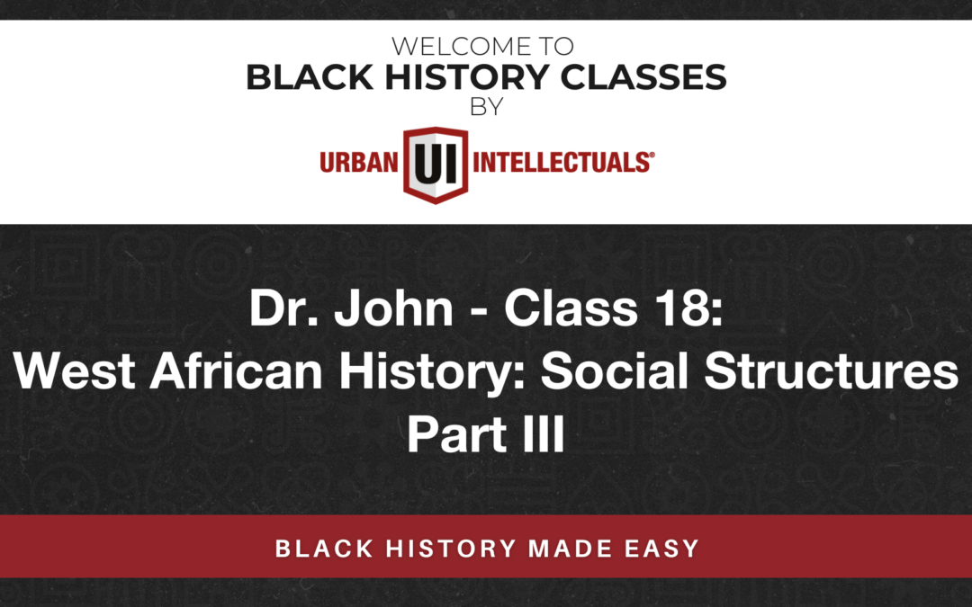 Class 18: West African History: Social Structures Part III