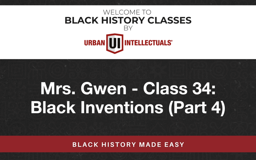 Class 34: Black Inventions (Part 4)