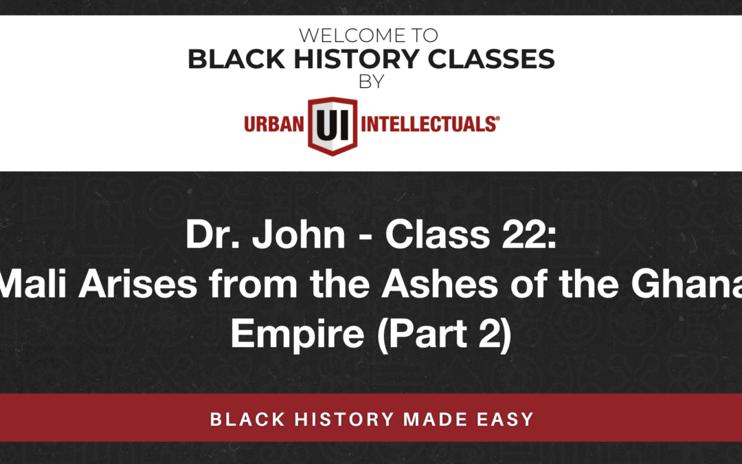 Class 22: Mali Arises from the Ashes of the Ghana Empire (Part 2)