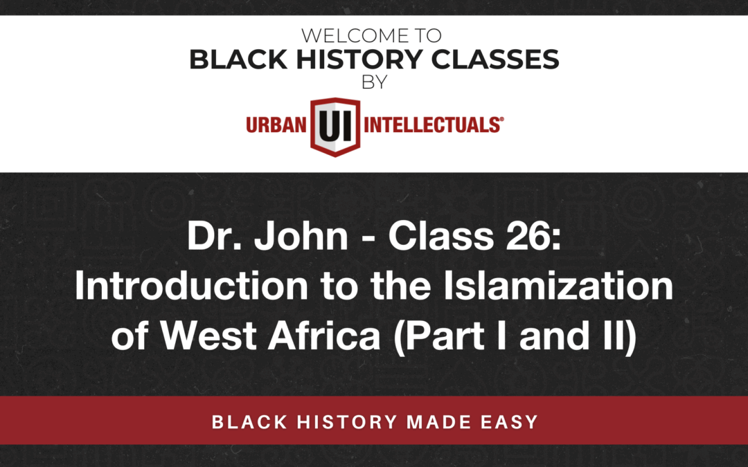 Class 26: Introduction to the Islamization of West Africa (Part I and II)
