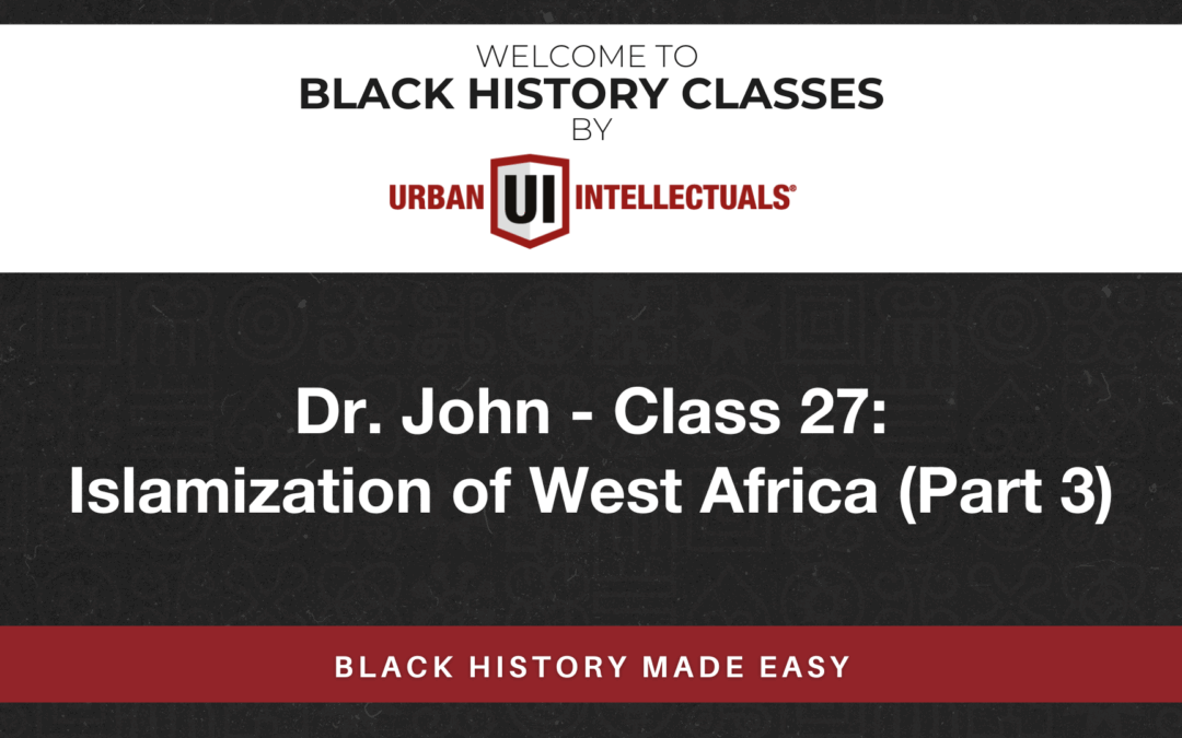 Class 27: Islamization of West Africa (Part 3)