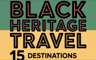 The Ultimate Guide to Black Heritage Travel: 15 Destinations That Will Transform Your Family's Connection to History