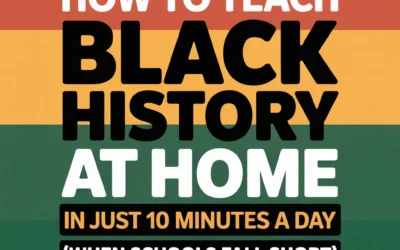 How to Teach Black History at Home in Just 10 Minutes a Day (When Schools Fall Short)