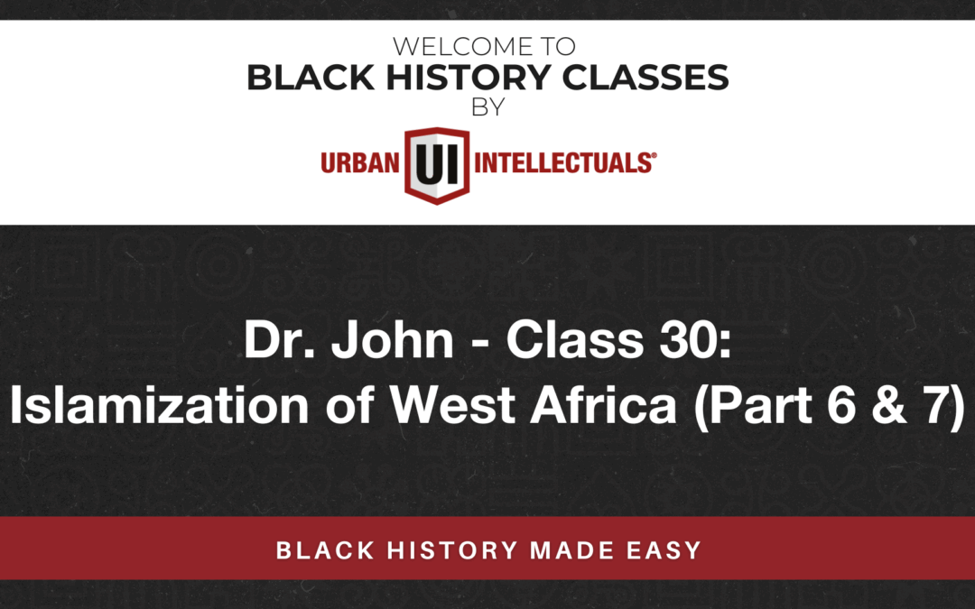 Class 30: Islamization of West Africa (Part 6 & 7)