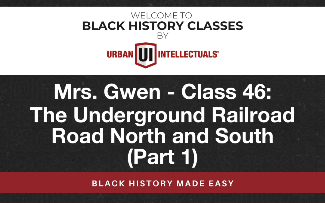 Class 46: The Underground Railroad Road North and South (Part 1)