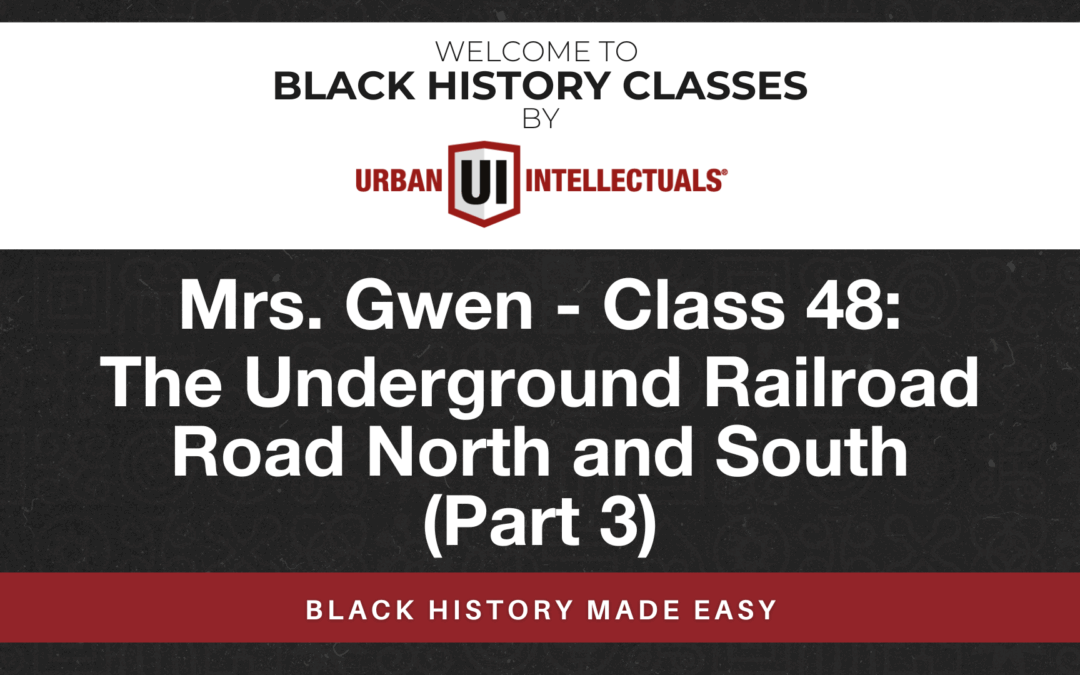 Class 48: The Underground Railroad Road North and South (Part 3)