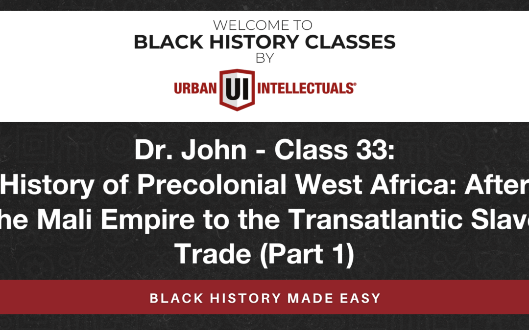 Class 33: History of Precolonial West Africa: After the Mali Empire to the Transatlantic Slave Trade (Part 1)