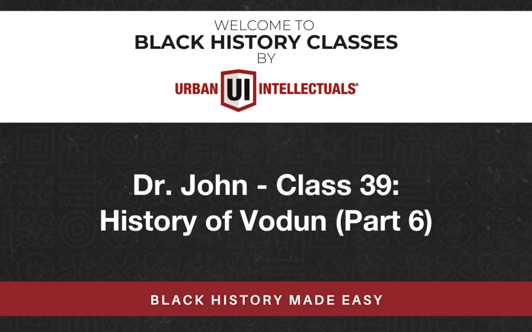 Class 39: History of Vodun (Part 6)