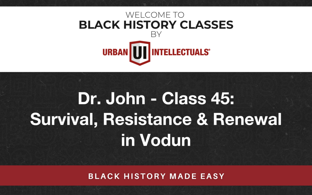 Class 45: Survival, Resistance & Renewal in Vodun