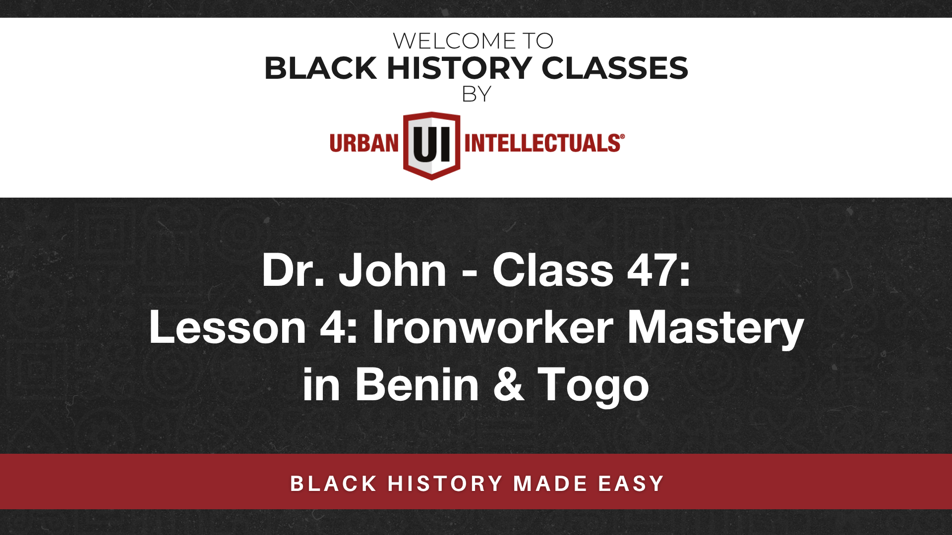 Class 47: Lesson 4: Ironworker Mastery in Benin & Togo, Continued