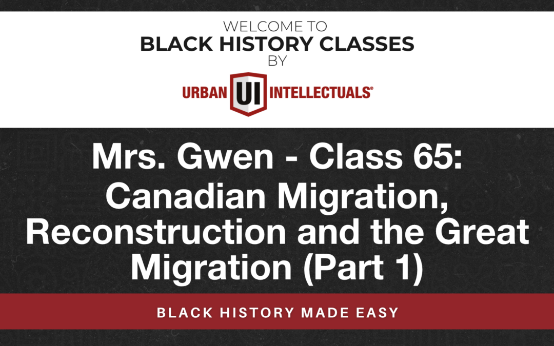 Class 65: Canadian Migration, Reconstruction and the Great  Migration (Part 1)