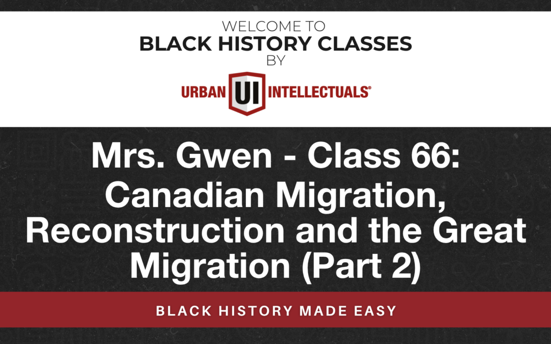 Class 66: Canadian Migration, Reconstruction and the Great  Migration (Part 2)