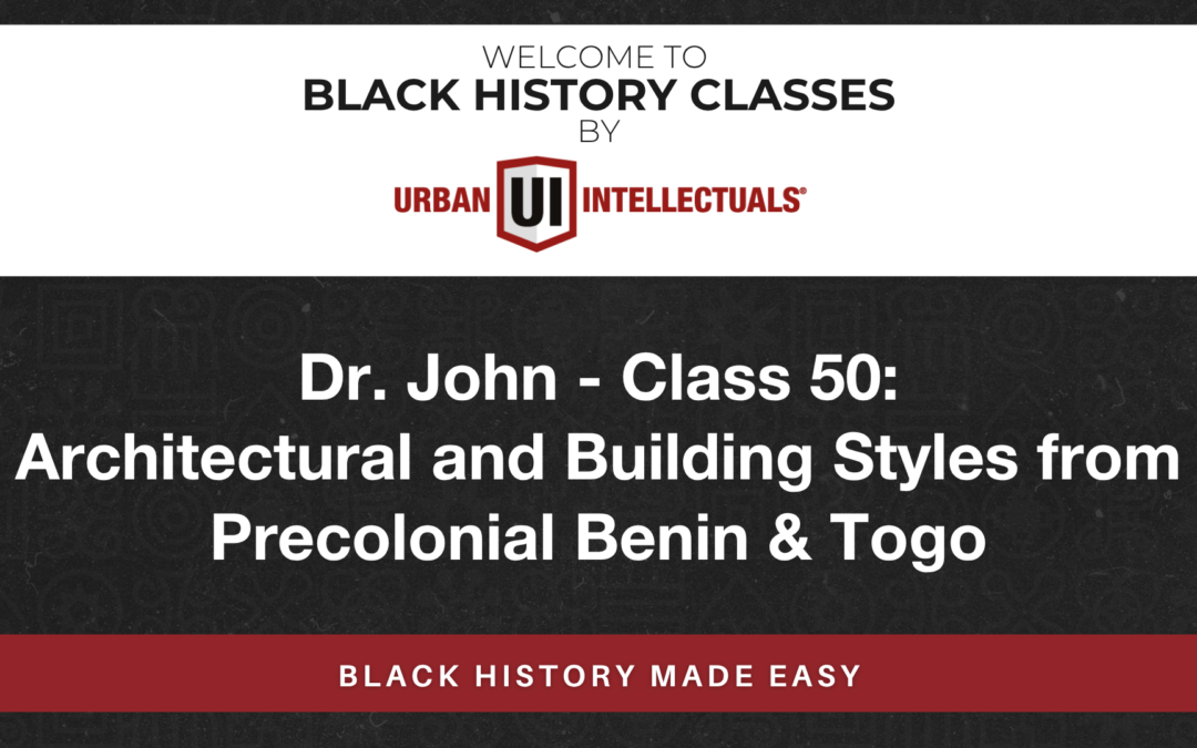 Class 50: Architectural and Building Styles from Precolonial Benin & Togo