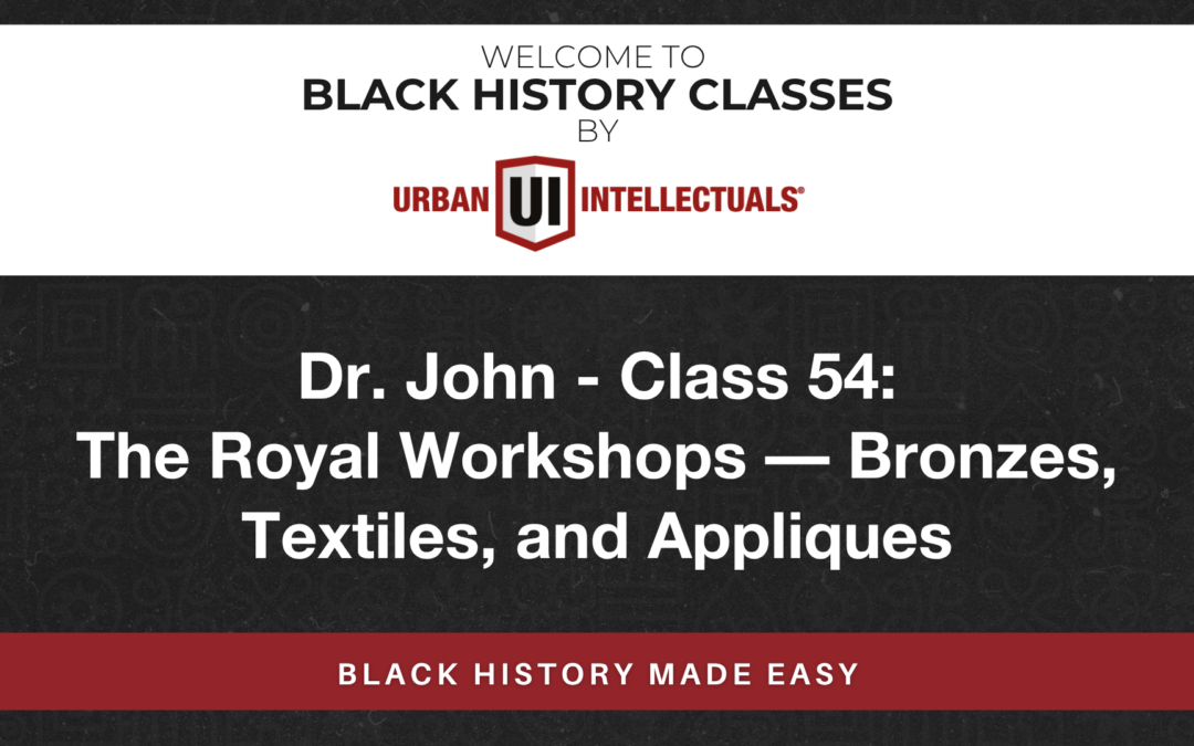Class 54: The Royal Workshops — Bronzes, Textiles, and Appliques
