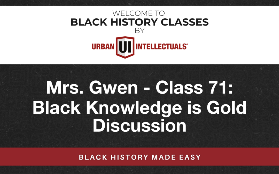 Class 71: Black Knowledge is Gold Discussion