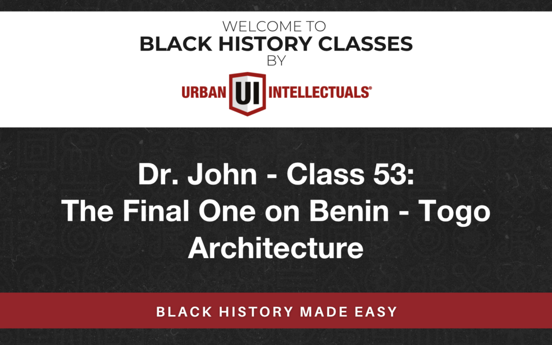 Class 53: The Final One on Benin – Togo Architecture