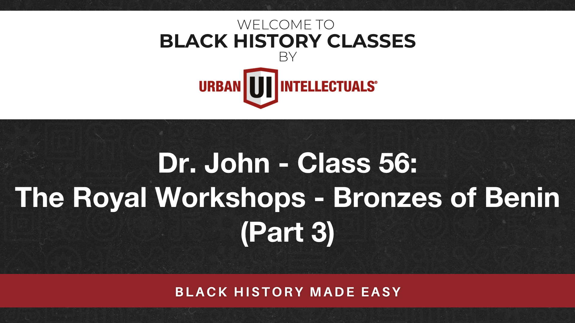 Class 56: The Royal Workshops – Bronzes of Benin (Part 3)