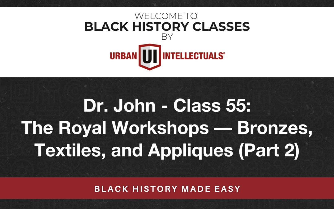 Class 55: The Royal Workshops — Bronzes, Textiles, and Appliques (Part 2)