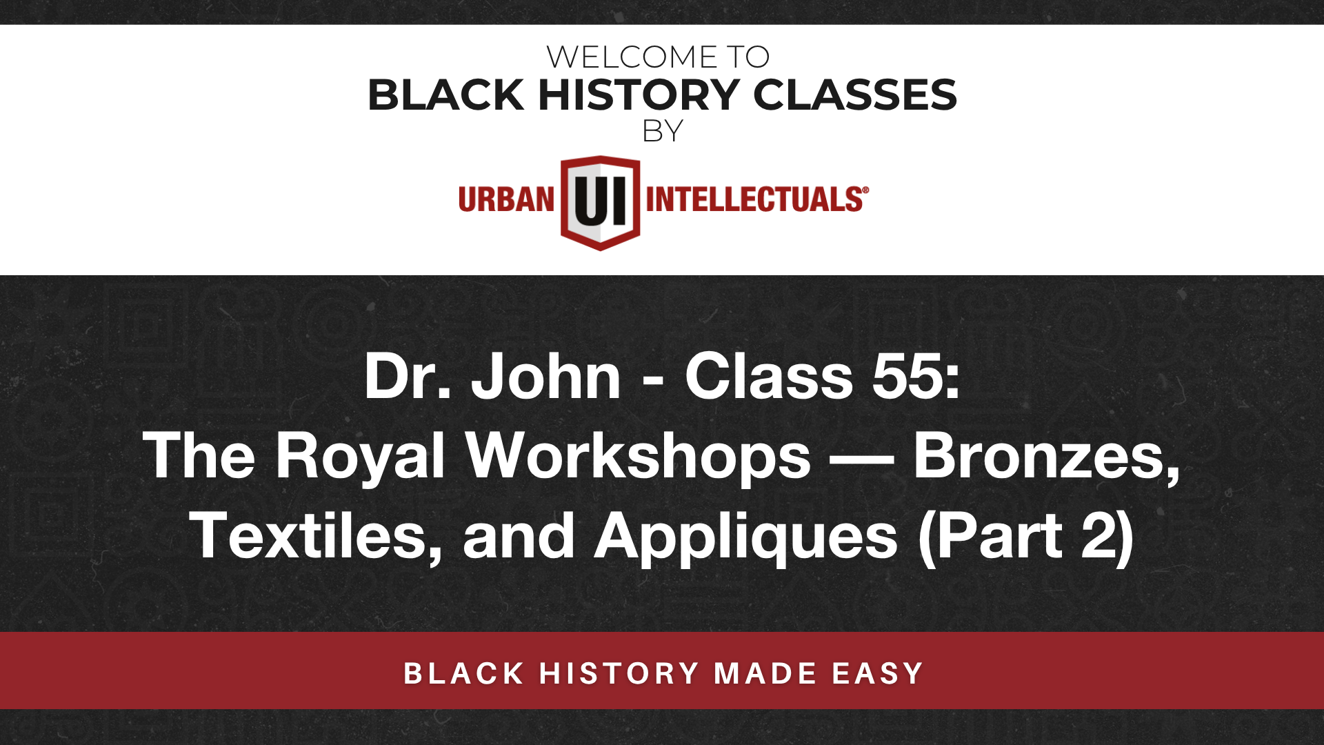 Class 55: The Royal Workshops — Bronzes, Textiles, and Appliques (Part 2)