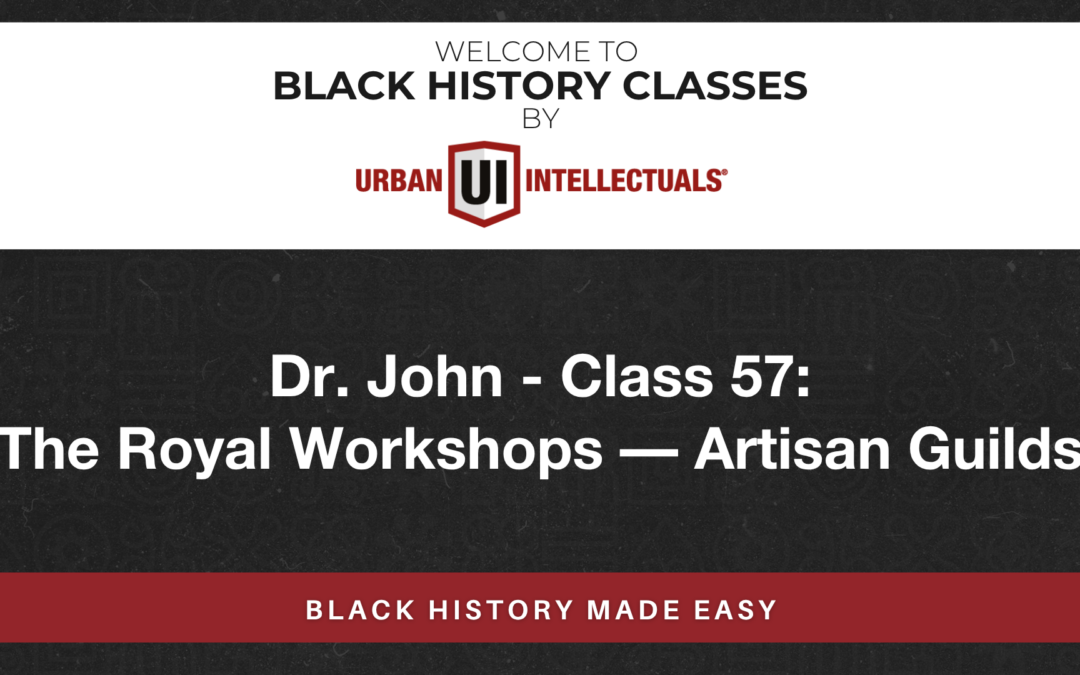 Class 57: The Royal Workshops — Artisan Guilds