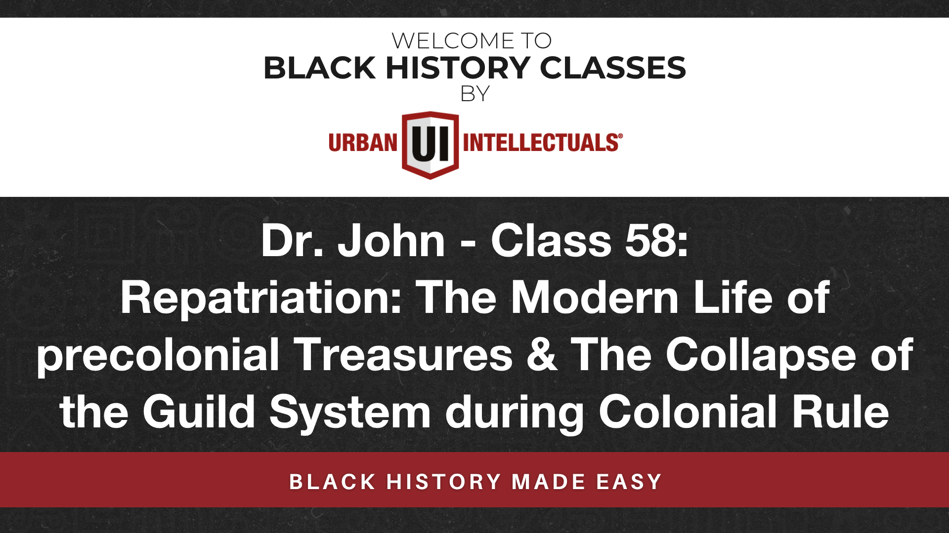 Class 58: Repatriation: The Modern Life of precolonial Treasures & The Collapse of the Guild System during Colonial Rule